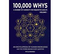 100,000 Whys - A Journey of Curiosity for Inquisitive Adults Volume I: The Big Encyclopedia of Fascinating Questions and In-Depth Answers about ... With Fun Facts, Crossword Puzzles & Quizzes