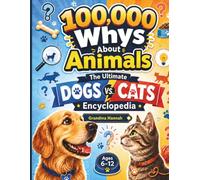 100,000 Whys About Animals: The Ultimate Dogs vs. Cats Encyclopedia: Amazing Answers, Surprising Facts & Fun Questions for Curious Kids Ages 6-12