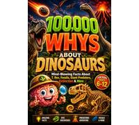 100,000 WHYS About Dinosaurs: Mind-Blowing Facts About T. Rex, Fossils, Giant Predators, Extinction & More, 100000 whys kids book, encyclopedia for kids (dinosaur encyclopedia for kids)