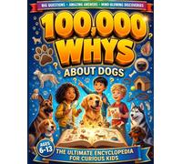 100,000 Whys About Dogs - Big Questions, Clear Answers & Mind-Blowing Facts: The Ultimate Dog Encyclopedia for Kids: Fun Questions & Answers About Dog ... Care & Amazing Dog Facts for Ages 6-13