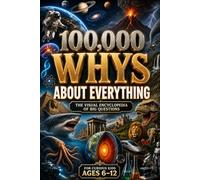 100,000 WHYS About Everything: The Visual Encyclopedia of Big Questions, the big book of everything, 100000 whys kids book, 100,000 whys children's encyclopedia