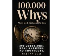 100,000 Whys About God, Faith, and the Bible: Real Answers to the Questions Christians Actually Ask - One Full Explanation at a Time, Without Shortcuts