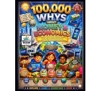 100,000 Whys About Money & Economics: Fun Questions About Money, Banking, Shopping, Saving, Jobs, Business & the Economy for Ages 8-15/ Full-Color Children’s Encyclopedia
