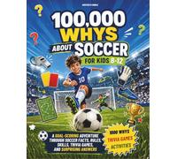 100,000 Whys About Soccer for kids 8-12: A Goal-Scoring Adventure Through Soccer Facts, Rules, Skills, Trivia Games, and Surprising Answers