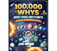 100,000 Whys About Space and Planets: Big Questions and Mind-Blowing Answers for Curious Kids Ages 6-10 with Fun Experiments and Activities