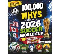 100,000 Whys About the 2026 Soccer World Cup: An Unofficial Kids' Guide - 100 Fun Questions & Answers about Teams, Stars, Host Cities & Soccer History (Ages 7-12)