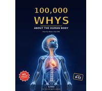 100,000 Whys About the Human Body: 201 Real Questions from Your Brain to Your DNA (The 100,000 Whys Library)
