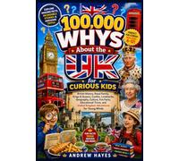 100,000 Whys About the UK for Curious Kids: British History, Royal Family, Kings & Queens, Castles, Landmarks, Geography, Culture, Fun Facts, Educational Trivia, and United Kingdom Adventures for Kids