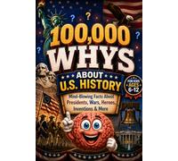 100,000 WHYS About U.S. History: Mind-Blowing Facts About Presidents, Wars, Heroes, Inventions & More, 100000 whys kids book, 1000 whys kids book (100000 whys encyclopedia)