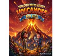 100,000 Whys About Volcanoes For Kids: The Ultimate STEM Encyclopedia of Volcano Facts, Science Trivia, and Amazing Answers for Curious Kids
