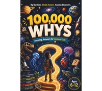 100,000 Whys: Amazing Answers For Curious Kids | Full-Color Encyclopedia of Science, Space, Nature, the Human Body, Animals, and Everyday Mysteries with Fun Facts