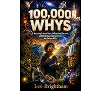 100,000 WHYS: Amazing Science Facts, Wild Animal Secrets and Mind Blowing Discoveries for Curious Kids