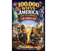 100,000 WHYS America Encyclopedia for Curious Kids: Big Questions and Amazing Answers About American History, Heroes, Landmarks, Government, Culture, and the 250-Year Journey of the United States