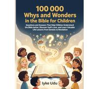 100 000 Whys and wonders in the Bible for Children: Questions and Answers That Help Children Understand the Bible better, Discover God's Love, and ... Life Lessons from Genesis to Revelation