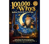 100,000 Whys Bedtime Stories for Curious Kids: Gentle Stories That Answer Big Questions and Help Kids Relax, Learn, and Drift Off to Sleep