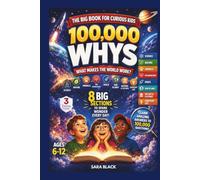 100,000 Whys: Big Answers to Big Questions Curious Kids Ask About Space, Science, Nature, Animals, the Human Body, Our Planet, History & Cultures, Everyday Life an More