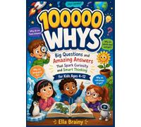 100,000 WHYS: Big Questions and Amazing Answers That Spark Curiosity and Smart Thinking for Kids Ages 4-12