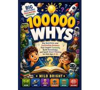 100,000 Whys: Big Questions and Fascinating Answers That Inspire Curiosity, Build Knowledge, and Spark Smart Thinking for Kids Ages 4-12.