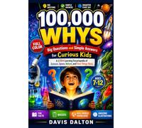 100,000 Whys: Big Questions and Simple Answers for Curious Kids: A Full-Color STEM Learning Encyclopedia of Science, Space, Nature, and How Things Work for Kids Ages 7-12