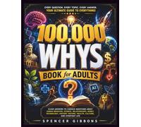 100,000 Whys Book for Adults: “Clear Answers to Curious Questions About Human Behavior, Science, Relationships, Money, Technology, History, Nature, Health, Culture, and Everyday Life”