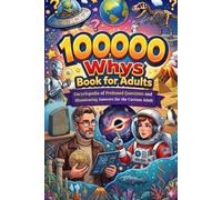 100,000 Whys Book for Adults: Encyclopedia of Profound Questions and Illuminating Answers for the Curious Mind Men & Women
