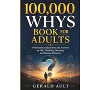100,000 WHYS BOOK FOR ADULTS: Philosophical Questions & Answers on Life, Thinking, Meaning, and Human Behavior