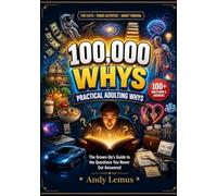 100,000 Whys Book for Adults: Practical Adulting Whys: The Grown-Up’s Guide to the Questions You Never Got Answered
