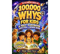 100,000 Whys Book for Curious Kids: A Fully Illustrated Encyclopedia of Amazing Questions & Answers