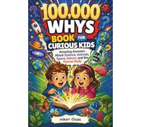 100,000 Whys Book for Curious Kids: Amazing Answers About Science, Animals, Space, Nature, and the Human Body