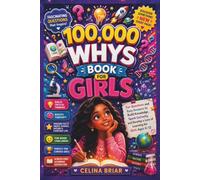 100,000 Whys Book for Girls: Fun Questions and Easy Answers to Build Knowledge, Spark Curiosity, and Develop a Love of Learning for Girls Ages 6-12