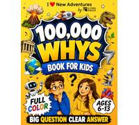 100,000 Whys Book For Kids: Amazing Answers, Fun Facts, and a Full-Color Illustrated Adventure Through Space, Dinosaurs, Human Body, and How the World Works for Ages 6-13 (Brain Book Collection)