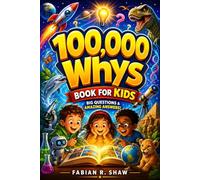 100,000 Whys Book for Kids: An engaging children's encyclopedia of big questions and amazing answers to explain how things work, encourage science learning, and inspire young minds.
