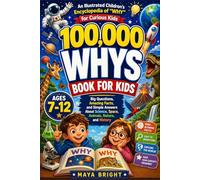 100,000 Whys Book for Kids - An Illustrated Children's Encyclopedia of "WHY" for Curious Kids: Big Questions, Amazing Facts, and Simple Answers About ... Space, Animals, Nature, and History Ages 7-13