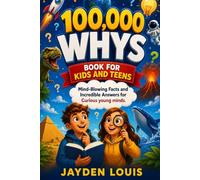 100,000 WHYS BOOK FOR KIDS AND TEENS: Mind-Blowing Facts and Incredible Answers for Curious young minds.