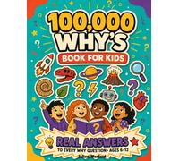 100,000 Whys Book for Kids: Real Answers to Every Why Question | The Giant Full-Color Encyclopedia of Questions and Answers About Science, Space, Animals, the Human Body & AI | Ages 6-12