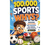100,000 Whys Book for Kids: Sports Edition: Amazing Question-and-Answer Encyclopedia for Curious Young Athletes (250 Fun Facts & Trivia for Ages 8 - 12)