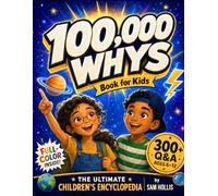 100,000 Whys Book for Kids: The Ultimate Children's Encyclopedia - 300+ Big Questions, Brilliant Answers & Mind-Blowing Facts for Smart, Curious Kids Ages 6-12