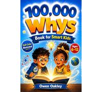 100,000 Whys Book for Smart Kids : The Full-Color Illustrated Why Encyclopedia for Curious Children: Fun Questions & Answers About Science, School, History, Animals, Space and more for Kids Ages 6-12