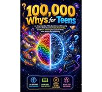 100,000 Whys Book for Teens: An Encyclopedia of Big Questions and Amazing Answers That Boost Curiosity, Knowledge, and Smart Thinking for Curious Minds That Never Stop Wondering