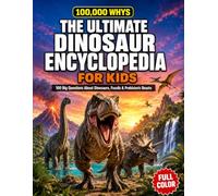 100.000 Whys Book: The Ultimate Full Color Dinosaur ENCYCLOPEDIA FOR KIDS. 100 Big Questions About Dinosaurs, Fossils & Prehistoric Beasts