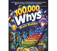 100,000 Whys Brain Builder: A Fun 8-Level Journey of Why Questions to Spark Curiosity, Build Knowledge, and Challenge Young Minds