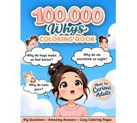100,000 Whys Coloring Book: Big Questions, Amazing Answers, Cozy Coloring Pages About Mind, Body, Home, Nature, Animals & Everyday Wonders for Curious Adults
