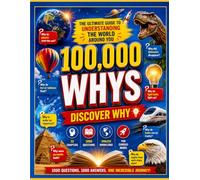 100,000 Whys: Discover Why: The Ultimate Guide to Understanding the World Around You