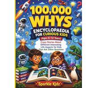 100,000 Whys Encyclopaedia for Curious Kids (Ages 6-12 years): Crazy Stories About Different Interesting Life Aspects for Kids That Ask Zillion Questions: 1 (Curiosity for Kids Worldwide)