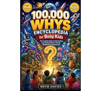 100,000 WHYS ENCYCLOPEDIA for Busy Kids: The Complete Guide to Understanding How the World Works Through 100,000 Amazing Questions