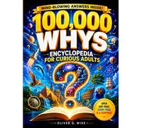 100,000 Whys - Encyclopedia for Curious Adults: Discover Fascinating Science Facts, History Trivia, Human Behavior, Nature Mysteries, and Surprising Answers to Everyday Questions