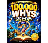 100,000 Whys - Encyclopedia for Curious Adults: Discover Fascinating Science Facts, History Trivia, Human Behavior, Nature Mysteries, and Surprising Answers to Everyday Questions