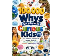 100,000 Whys Encyclopedia for Curious Kids (Ages 6-12): The Ultimate Question & Answer Book of Science, Nature, Space, Animals, and Everyday Life
