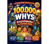 100,000 Whys Encyclopedia for Curious Kids: Full-Color Illustrated Big Questions and Amazing Answers Exploring Space, Science, Nature, Animals, ... and the World Around Us for Ages 6-12