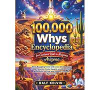 100,000 Whys Encyclopedia for Curious Kids in Arizona: Mind-Boggling Facts and Crazy Stories About Deep Canyons, Dusty Deserts, and Starlit Skies Made ... Curiosity (Ages 6-12) (100000 Whys Book)